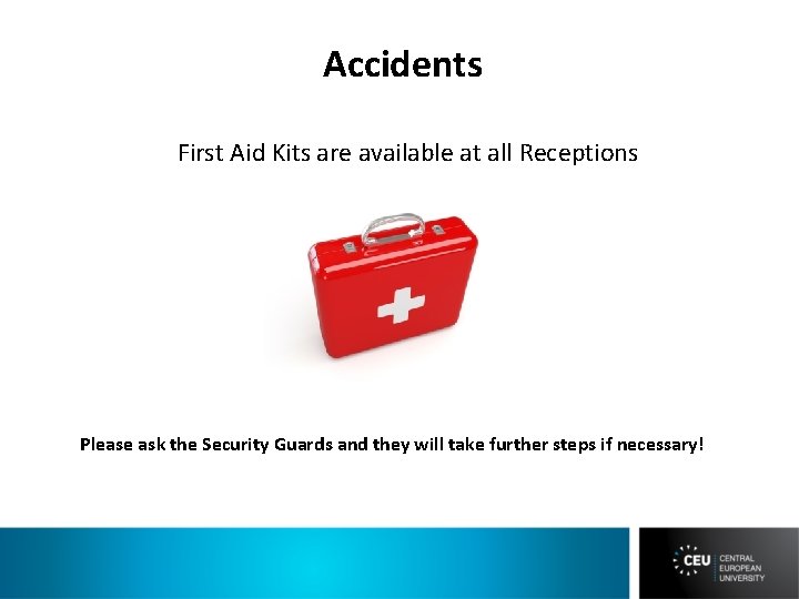Accidents First Aid Kits are available at all Receptions Please ask the Security Guards