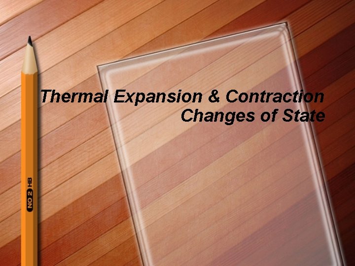 Thermal Expansion & Contraction Changes of State 