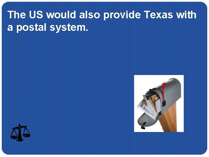 The US would also provide Texas with a postal system. 