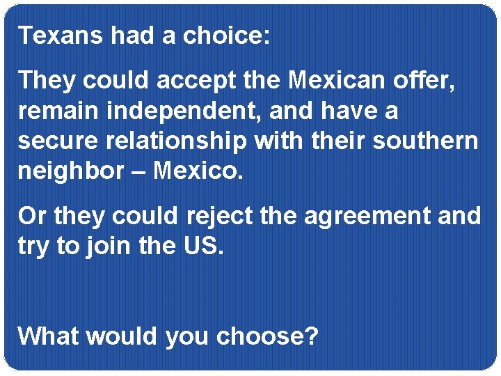 Texans had a choice: They could accept the Mexican offer, remain independent, and have