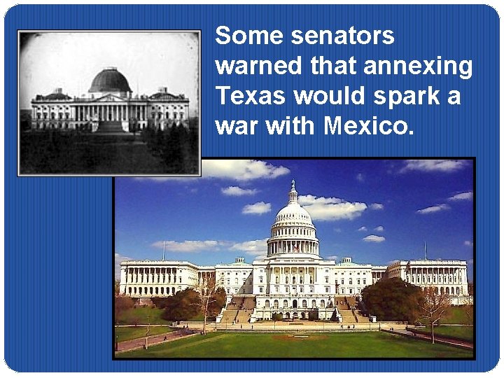 Some senators warned that annexing Texas would spark a war with Mexico. 