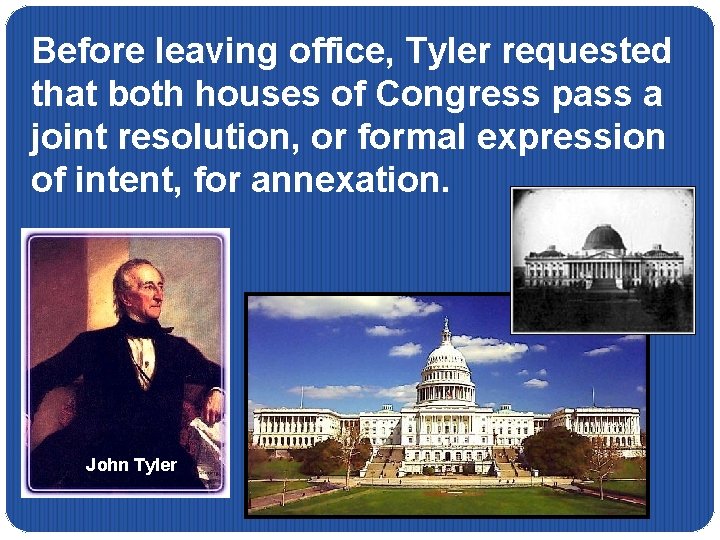 Before leaving office, Tyler requested that both houses of Congress pass a joint resolution,