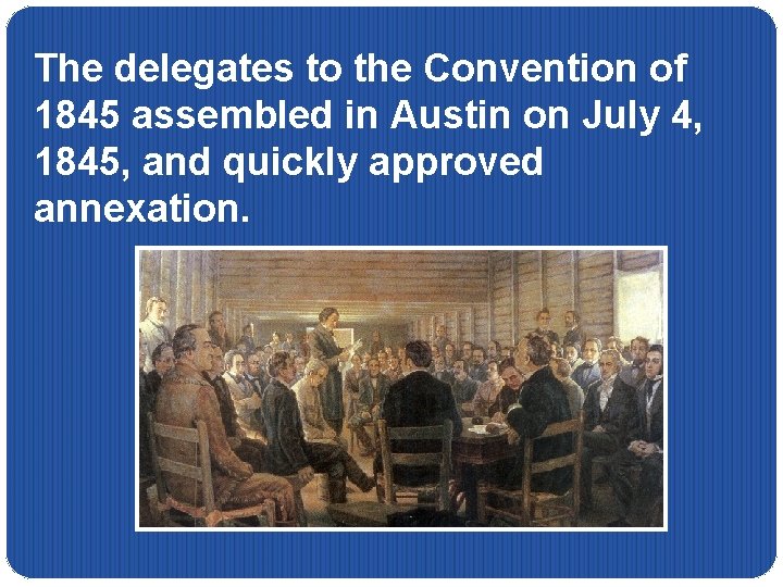 The delegates to the Convention of 1845 assembled in Austin on July 4, 1845,
