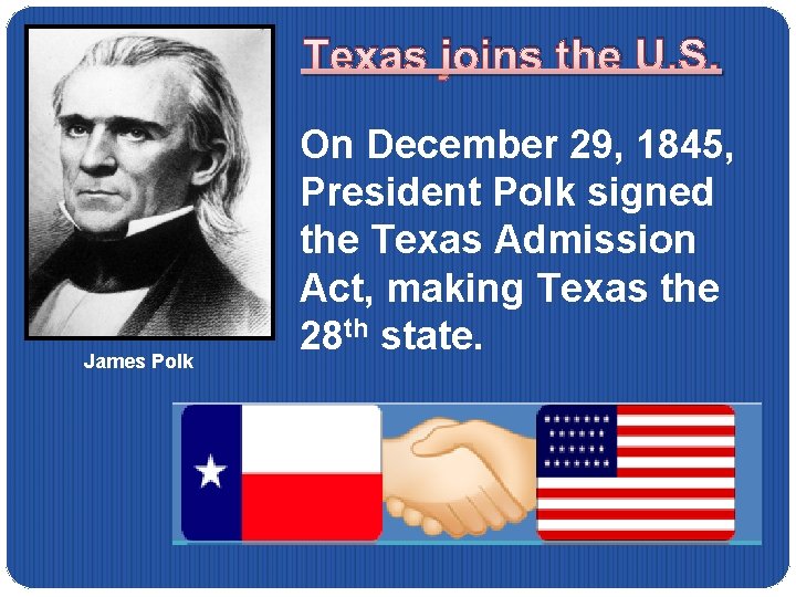 Texas joins the U. S. James Polk On December 29, 1845, President Polk signed