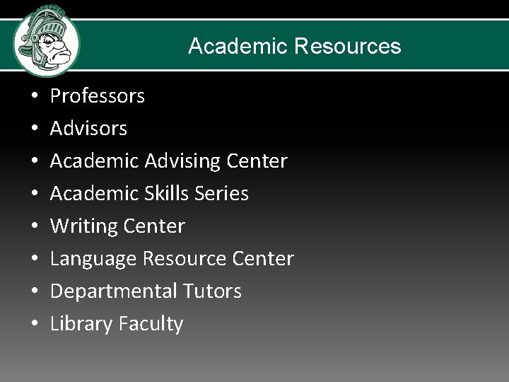 Academic Resources • • Professors Advisors Academic Advising Center Academic Skills Series Writing Center