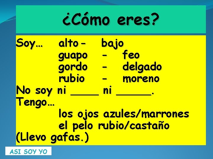 ¿Cómo eres? Soy… alto - bajo guapo - feo gordo - delgado rubio -