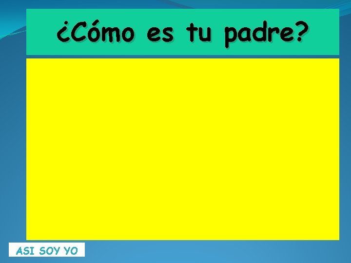 ¿Cómo es tu padre? ASI SOY YO 