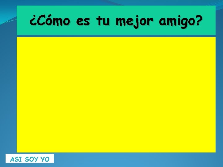 ¿Cómo es tu mejor amigo? ASI SOY YO 