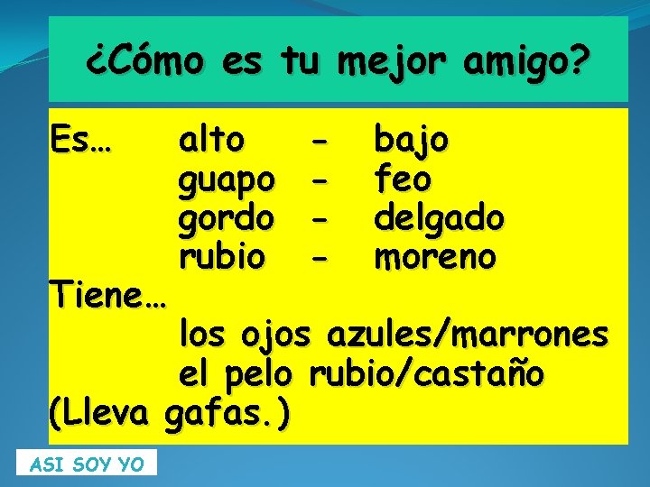 ¿Cómo es tu mejor amigo? Es… Tiene… alto guapo gordo rubio - bajo feo