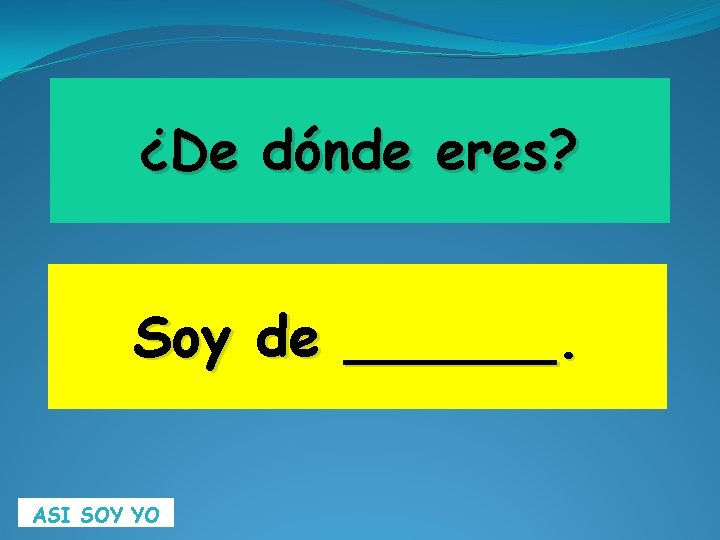 ¿De dónde eres? Soy de ______. ASI SOY YO 