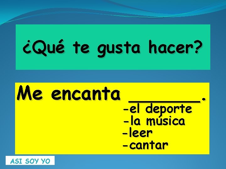 ¿Qué te gusta hacer? Me encanta ______. -el deporte -la música -leer -cantar ASI