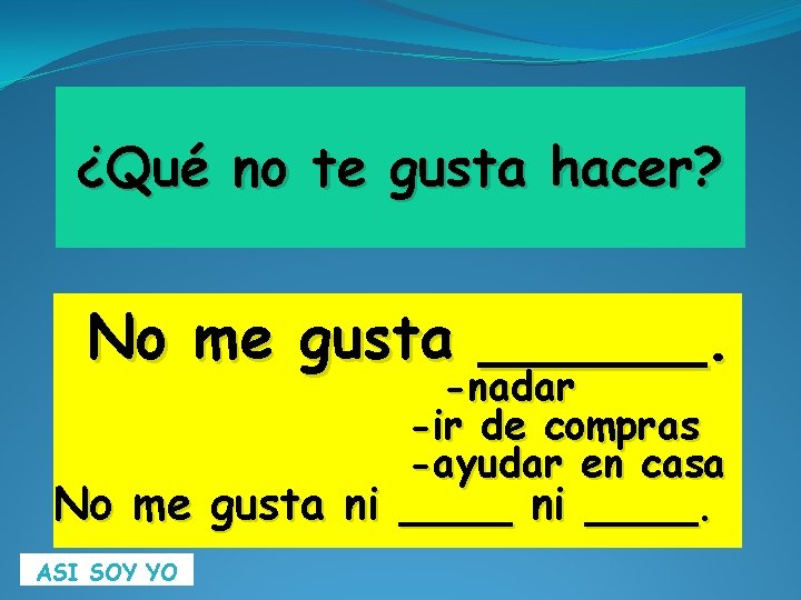 ¿Qué no te gusta hacer? No me gusta ______. -nadar -ir de compras -ayudar