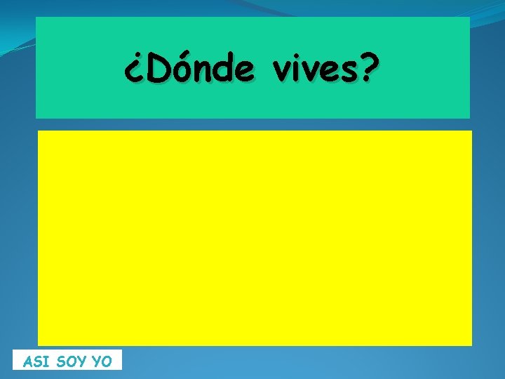 ¿Dónde vives? ASI SOY YO 