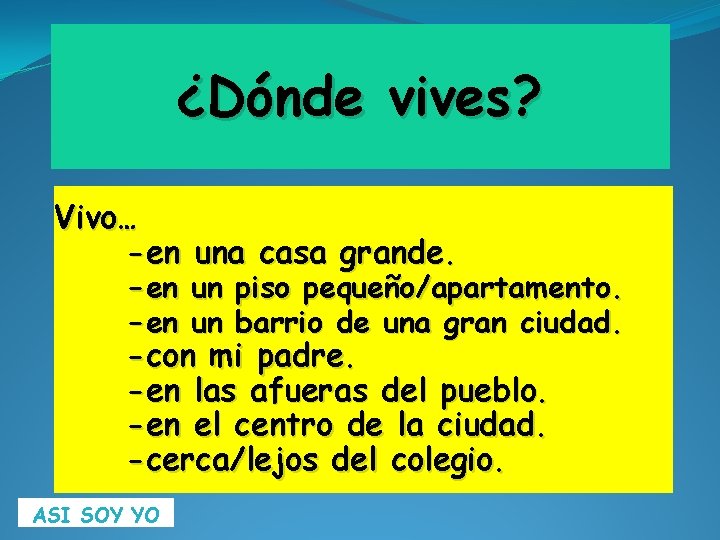 ¿Dónde vives? Vivo… -en una casa grande. -en un piso pequeño/apartamento. -en un barrio