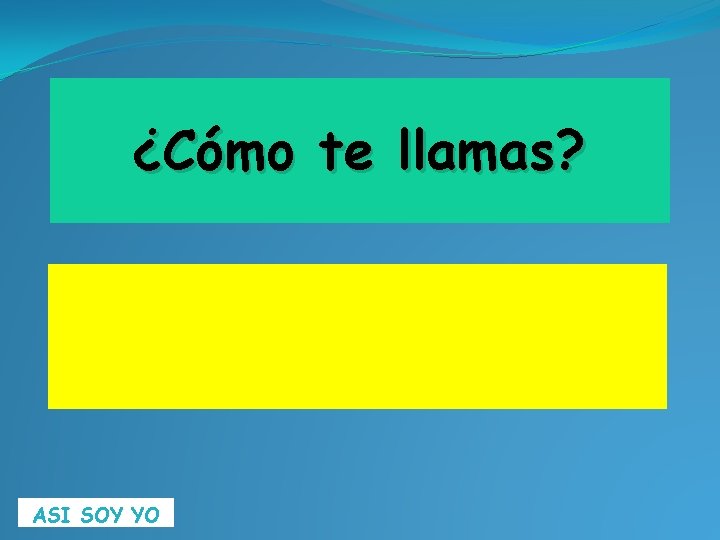 ¿Cómo te llamas? ASI SOY YO 