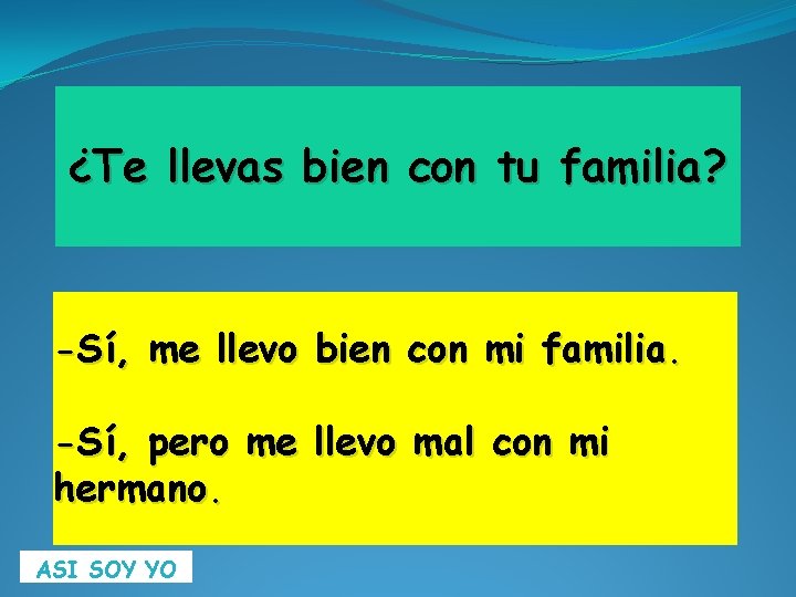 ¿Te llevas bien con tu familia? -Sí, me llevo bien con mi familia. -Sí,