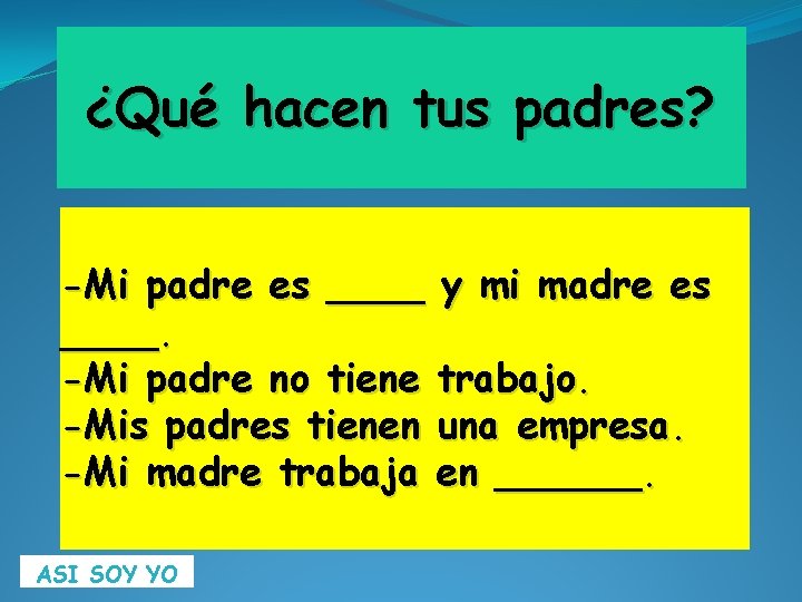 ¿Qué hacen tus padres? -Mi padre es ____ y mi madre es ____. -Mi