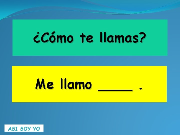 ¿Cómo te llamas? Me llamo ____. ASI SOY YO 