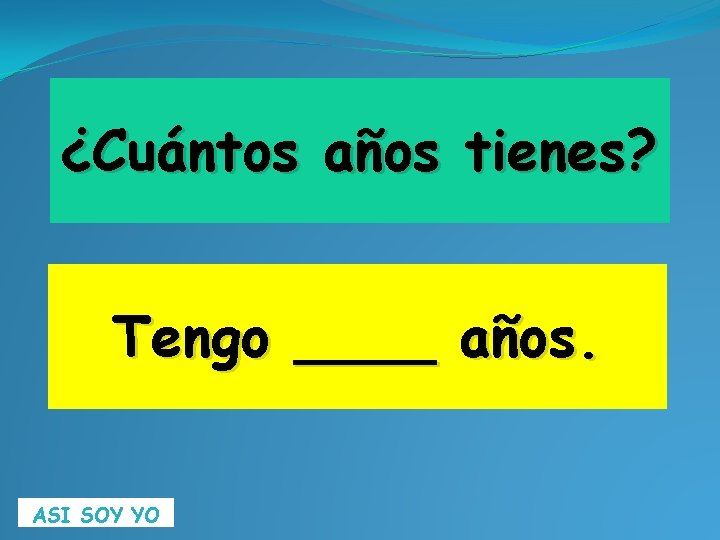 ¿Cuántos años tienes? Tengo ____ años. ASI SOY YO 