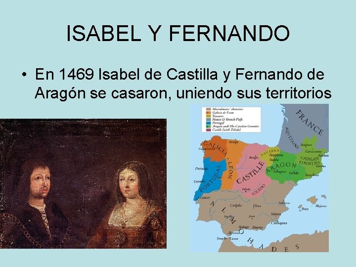 ISABEL Y FERNANDO • En 1469 Isabel de Castilla y Fernando de Aragón se