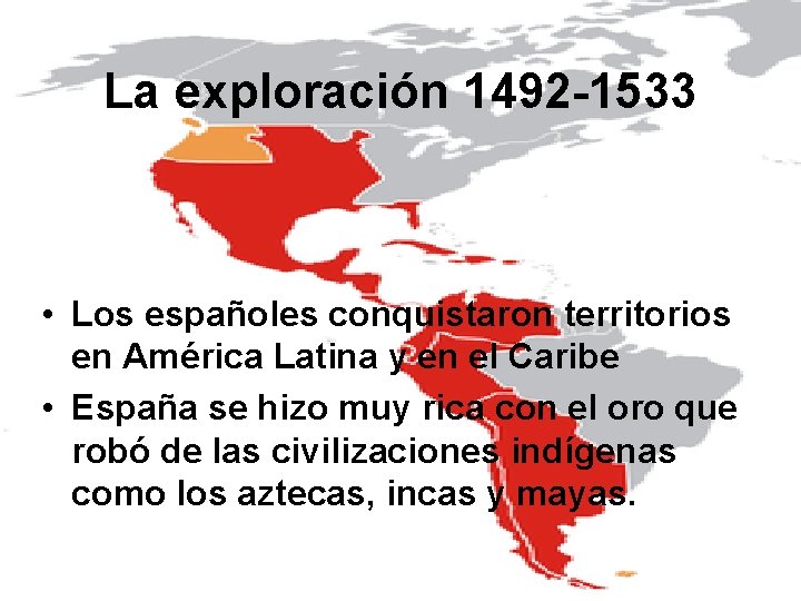 La exploración 1492 -1533 • Los españoles conquistaron territorios en América Latina y en