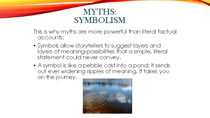 MYTHS: SYMBOLISM This is why myths are more powerful than literal factual accounts: •