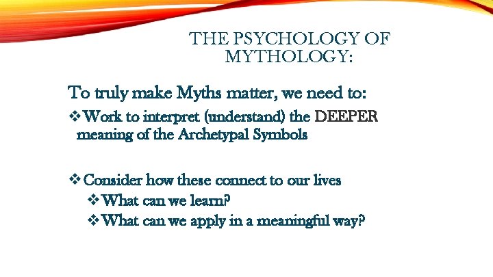 THE PSYCHOLOGY OF MYTHOLOGY: To truly make Myths matter, we need to: v. Work