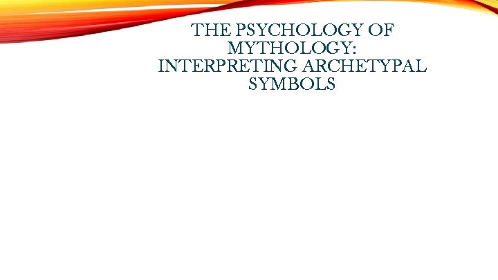THE PSYCHOLOGY OF MYTHOLOGY: INTERPRETING ARCHETYPAL SYMBOLS 
