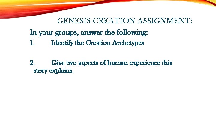 GENESIS CREATION ASSIGNMENT: In your groups, answer the following: 1. Identify the Creation Archetypes