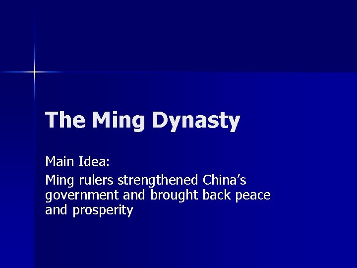 The Ming Dynasty Main Idea: Ming rulers strengthened China’s government and brought back peace