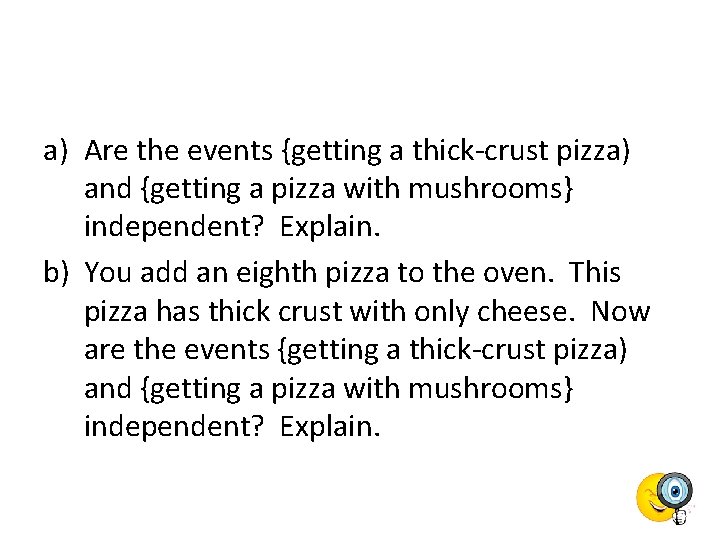 a) Are the events {getting a thick-crust pizza) and {getting a pizza with mushrooms}