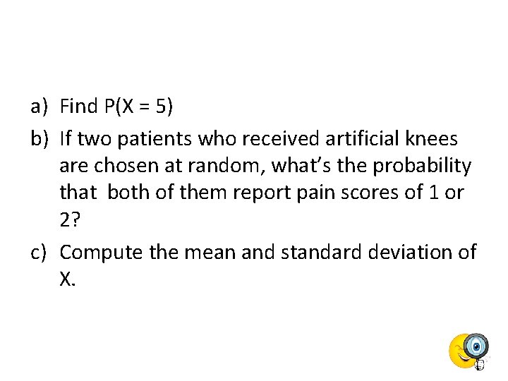 a) Find P(X = 5) b) If two patients who received artificial knees are