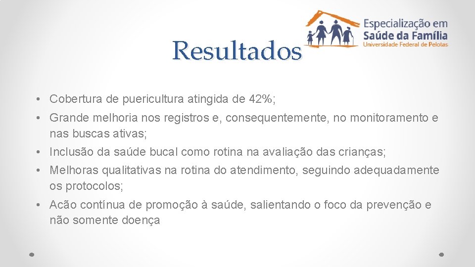 Resultados • Cobertura de puericultura atingida de 42%; • Grande melhoria nos registros e,