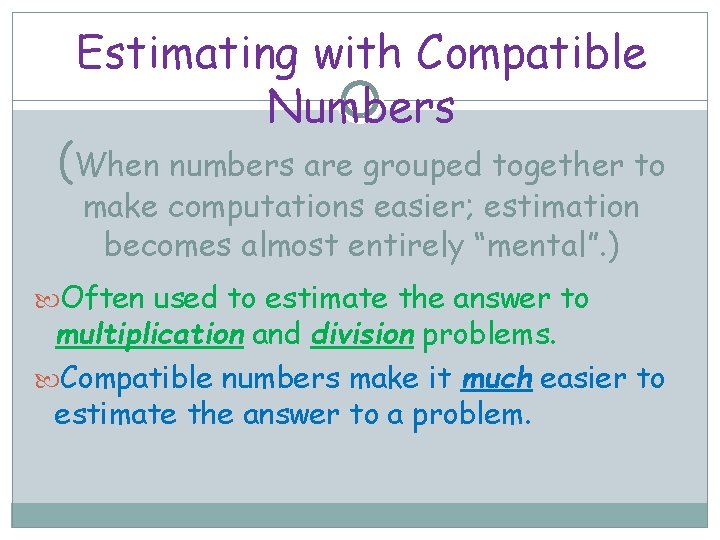 Estimating with Compatible Numbers (When numbers are grouped together to make computations easier; estimation
