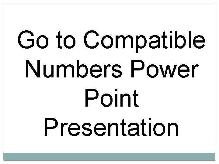 Go to Compatible Numbers Power Point Presentation 