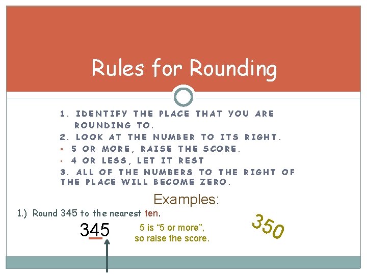 Rules for Rounding 1. IDENTIFY THE PLACE THAT YOU ARE ROUNDING TO. 2. LOOK
