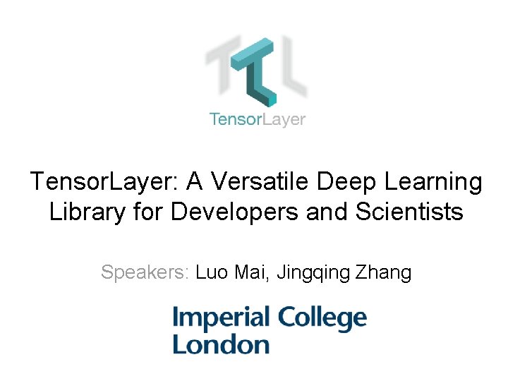 Tensor. Layer: A Versatile Deep Learning Library for Developers and Scientists Speakers: Luo Mai,