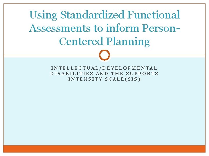 Using Standardized Functional Assessments to inform Person. Centered Planning INTELLECTUAL/DEVELOPMENTAL DISABILITIES AND THE SUPPORTS