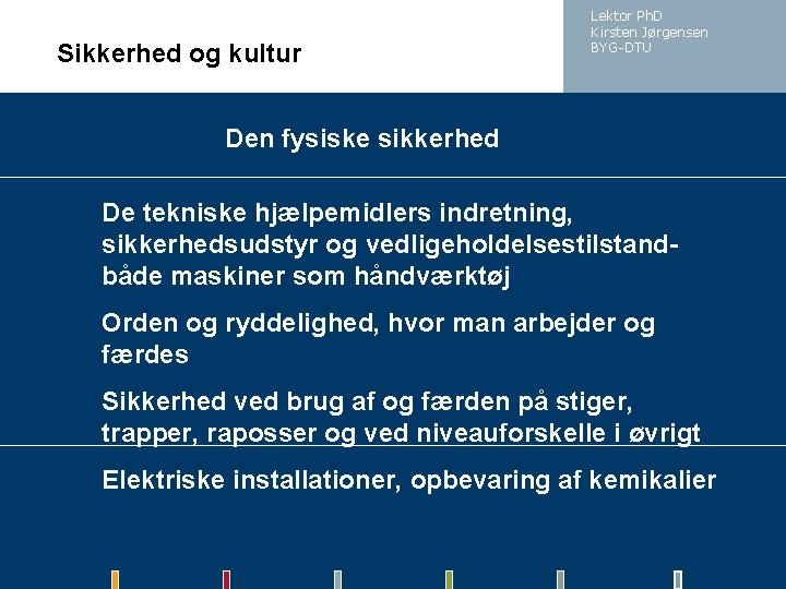 Sikkerhed og kultur Lektor Ph. D Kirsten Jørgensen BYG-DTU Den fysiske sikkerhed De tekniske