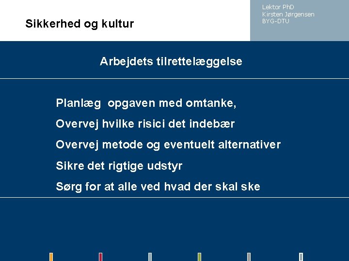 Sikkerhed og kultur Lektor Ph. D Kirsten Jørgensen BYG-DTU Arbejdets tilrettelæggelse Planlæg opgaven med