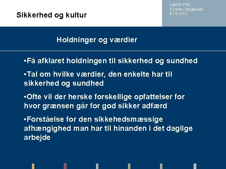 Sikkerhed og kultur Lektor Ph. D Kirsten Jørgensen BYG-DTU Holdninger og værdier • Få