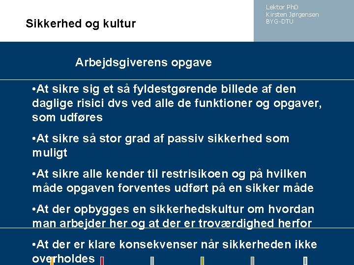 Sikkerhed og kultur Lektor Ph. D Kirsten Jørgensen BYG-DTU Arbejdsgiverens opgave • At sikre