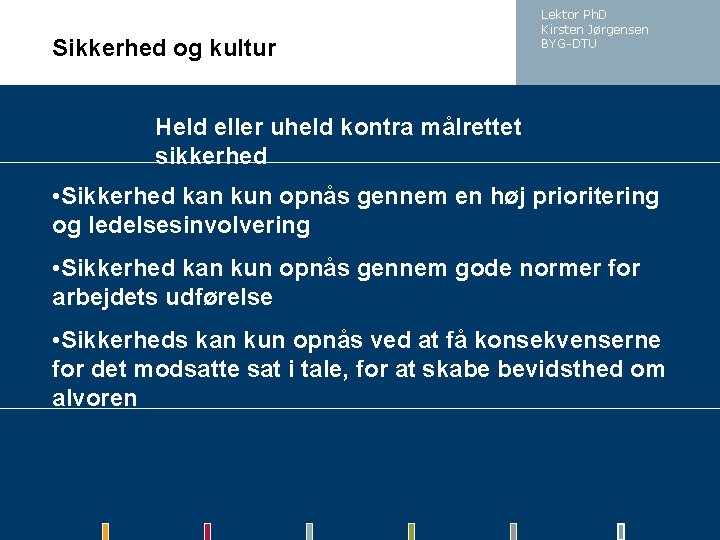 Sikkerhed og kultur Lektor Ph. D Kirsten Jørgensen BYG-DTU Held eller uheld kontra målrettet