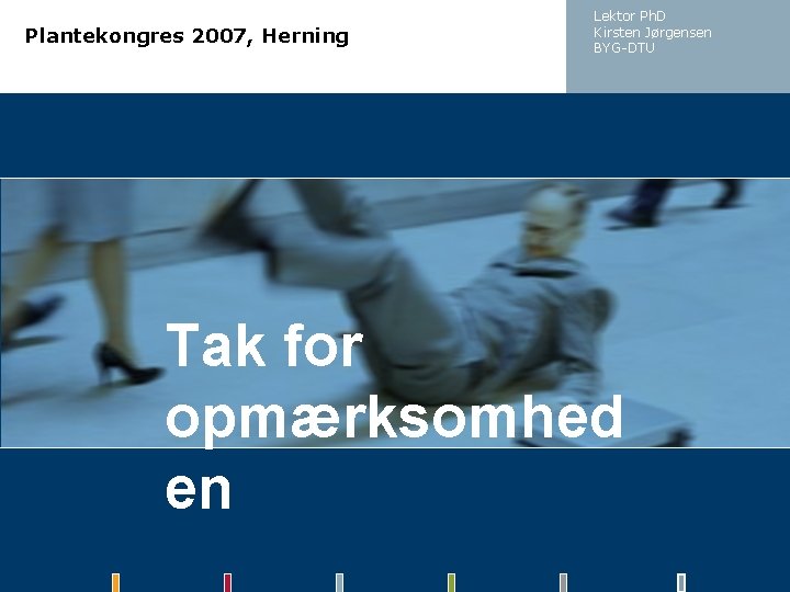 Plantekongres 2007, Herning Lektor Ph. D Kirsten Jørgensen BYG-DTU Tak for opmærksomhed en 