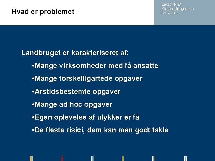 Hvad er problemet Lektor Ph. D Kirsten Jørgensen BYG-DTU Landbruget er karakteriseret af: •