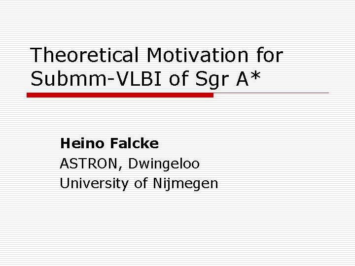 Theoretical Motivation for Submm-VLBI of Sgr A* Heino Falcke ASTRON, Dwingeloo University of Nijmegen