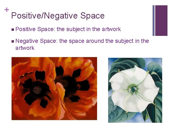 + Positive/Negative Space n Positive Space: the subject in the artwork n Negative artwork