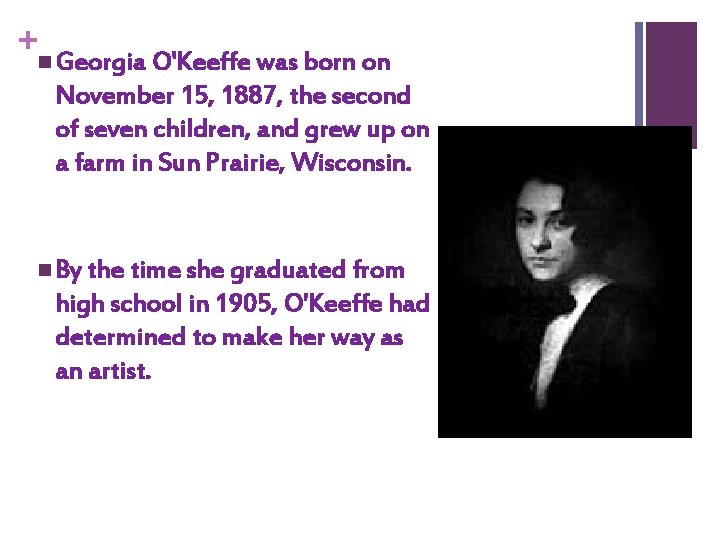 +n Georgia O'Keeffe was born on November 15, 1887, the second of seven children,