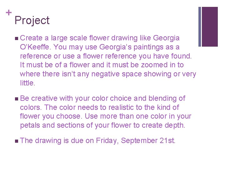 + Project n Create a large scale flower drawing like Georgia O’Keeffe. You may