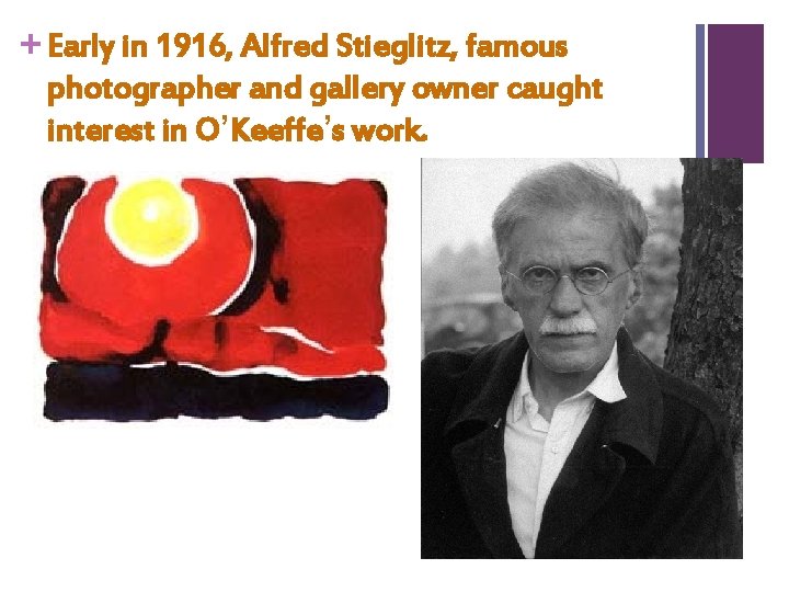 + Early in 1916, Alfred Stieglitz, famous photographer and gallery owner caught interest in